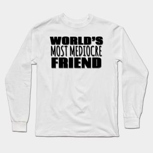 World's Most Mediocre Friend Long Sleeve T-Shirt